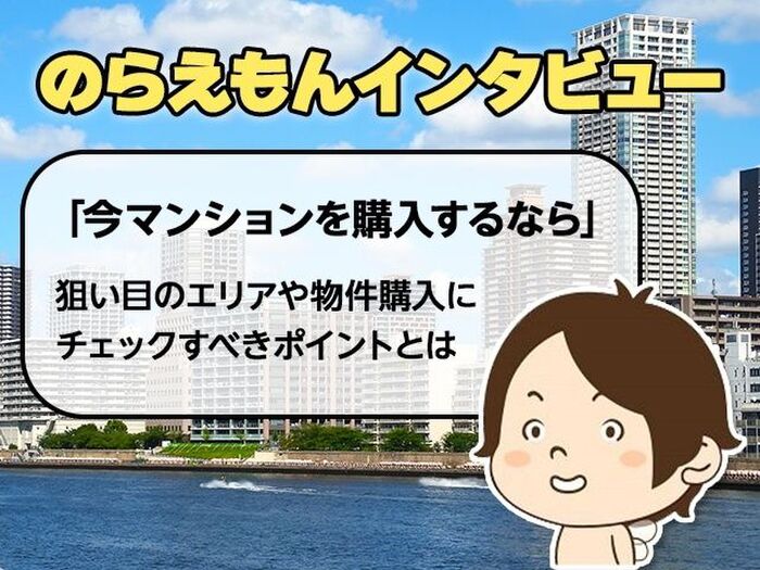 今マンション購入するなら、どこが狙い目?――のらえもんさんインタビュー