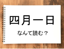 【四月一日】って読める?読めない!「読みたい漢字ファイル」vol.28