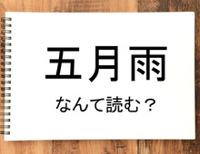 【五月雨】って読める?読めない!「読みたい漢字ファイル」vol.35