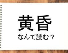 【黄昏】って読める?読めない!「読みたい漢字ファイル」vol.38