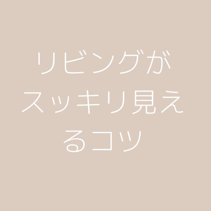 リビングがスッキリ見えるコツって?