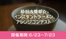 時短&簡単☆インスタントラーメンアレンジレシピコンテスト