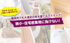 【狭小・住宅密集地に負けない!】難条件でも大満足の家を建てるアイディア