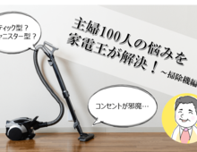 お悩み解消！次に買うべきおすすめ「掃除機」を家電王がズバリ選定