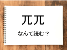 【兀兀】って読める？読めない！「読みたい漢字ファイル」vol.4