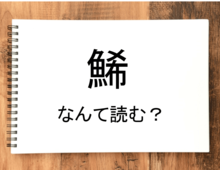 【鯑】って読める？読めない！「読みたい漢字ファイル」vol.17