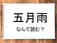 【五月雨】って読める？読めない！「読みたい漢字ファイル」vol.35