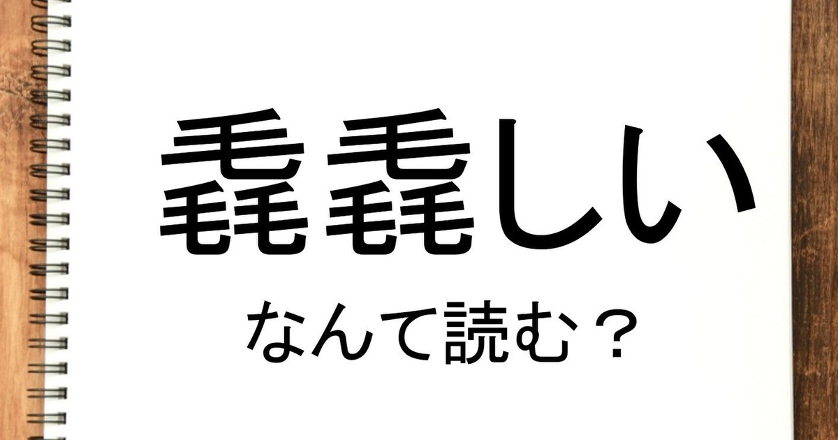 毳毳しい って読める 読めない 読みたい漢字ファイル Vol 36 暮らしニスタ