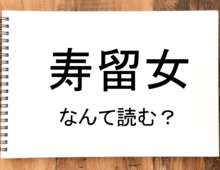 【寿留女】って読める？読めない！「読みたい漢字ファイル」vol.41