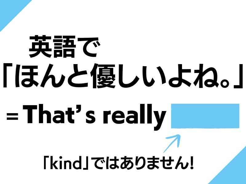 【英語クイズ】「ほんと優しいよね。」ネイティブはこう言います