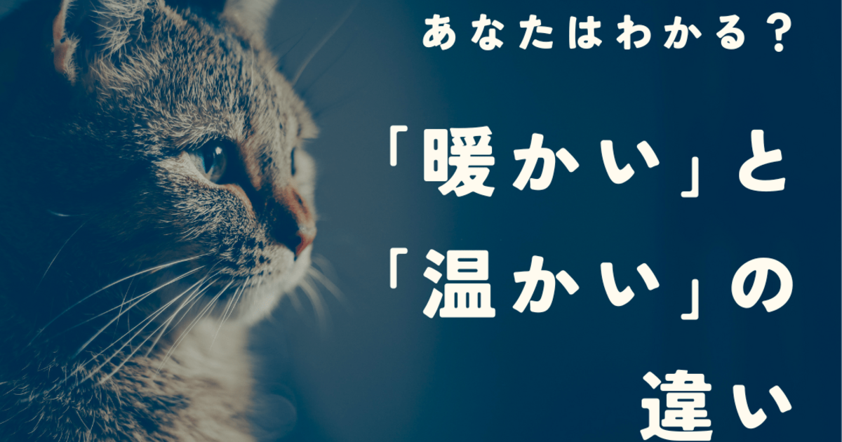 暖かい」と「温かい」の違いは？使い分けや覚え方のポイントを紹介