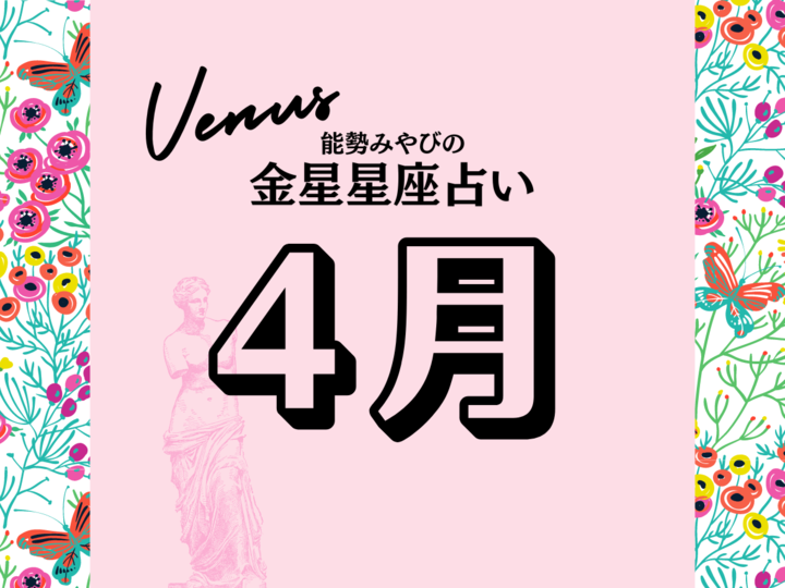 星座別【2024年4月の運勢】能勢みやびの金星占い