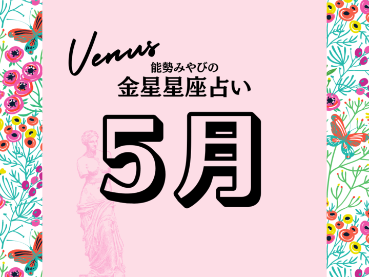 星座別【2024年5月の運勢】能勢みやびの金星占い