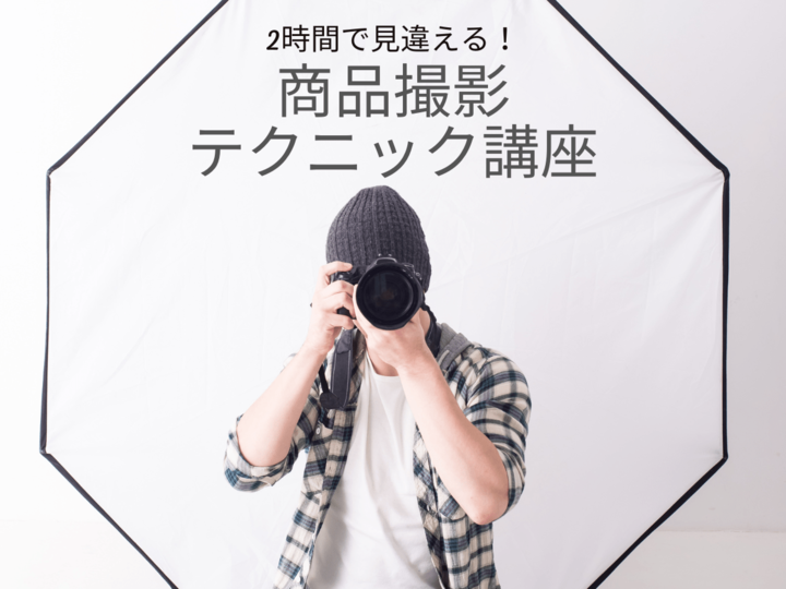〈参加者募集!〉2時間で見違える! 【撮影テクニック講座】プロカメラマンが物撮りのコツを伝授します!