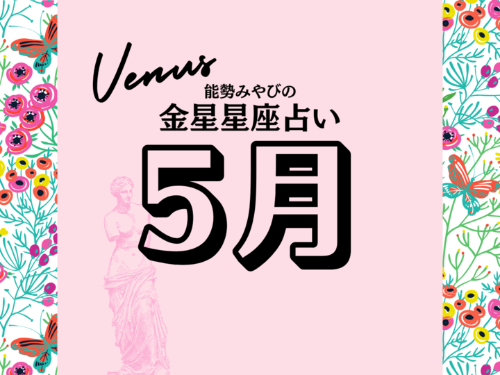 星座別【2025年5月の運勢】能勢みやびの金星占い
