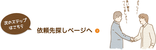 次のステップ はこちら 依頼先探しページへ良い家を つくりましょう! よろしく!