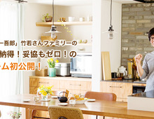 お笑いコンビ「バッファロー吾郎」竹若さんファミリーのぜ〜んぶ納得！妥協ゼロ！のマイホーム初公開