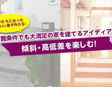【傾斜・高低差を楽しむ!】難条件でも大満足の家を建てるアイディア