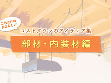 【部材・内装材編】コストダウンのアイディア集