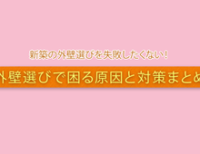 新築の外壁選びを失敗したくない！  外壁選びで困る原因と対策まとめ