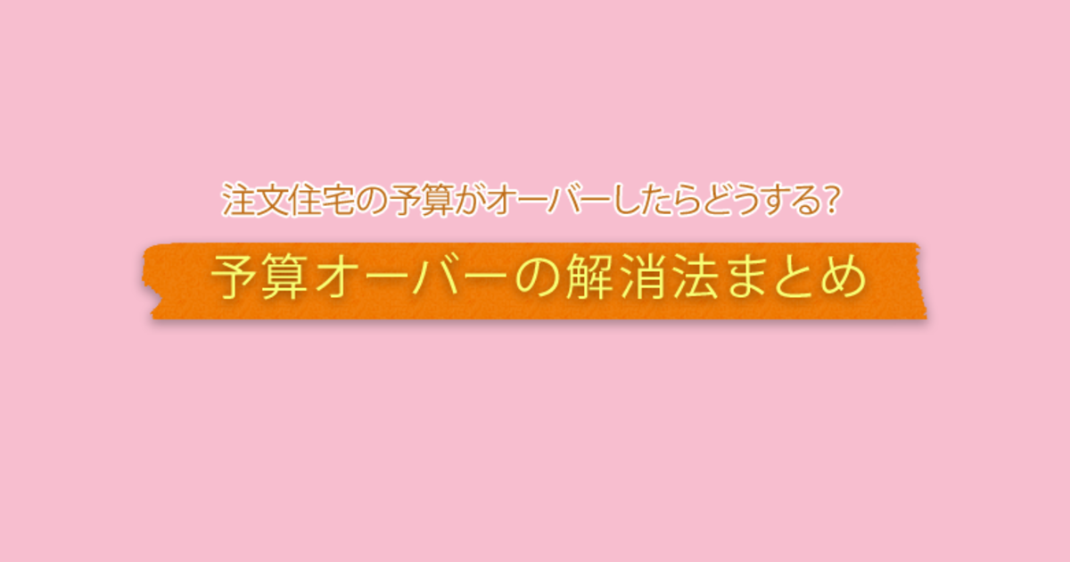 注文住宅の予算がオーバーしたらどうする 予算削減の方法は 暮らしニスタ