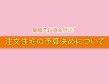 注文住宅の最優先は資金計画！  その理由と方法を解説します